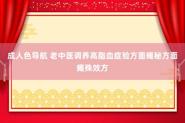 成人色导航 老中医调养高脂血症验方面瘫秘方面瘫殊效方