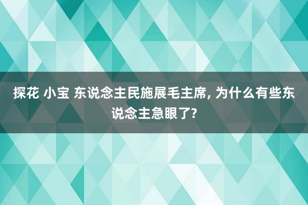 探花 小宝 东说念主民施展毛主席, 为什么有些东说念主急眼了?