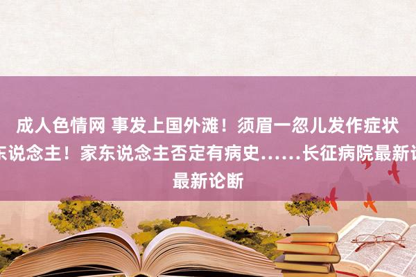 成人色情网 事发上国外滩！须眉一忽儿发作症状吓东说念主！家东说念主否定有病史……长征病院最新论断