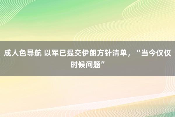 成人色导航 以军已提交伊朗方针清单，“当今仅仅时候问题”