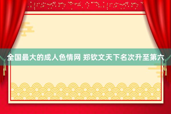 全国最大的成人色情网 郑钦文天下名次升至第六