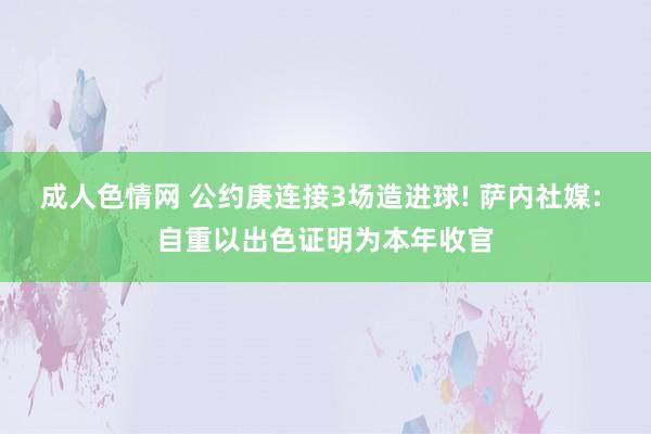 成人色情网 公约庚连接3场造进球! 萨内社媒: 自重以出色证明为本年收官