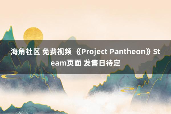 海角社区 免费视频 《Project Pantheon》Steam页面 发售日待定